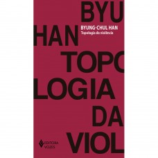 Topologia da violência <br /><br /> <small>BYUNG-CHUL HAN</small>