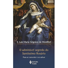 Admirável segredo do Santíssimo Rosário <br /><br /> <small>S. LUÍS MARIA GRIGNION DE MONTFORT</small>