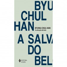 Salvação do belo, A <br /><br /> <small>BYUNG-CHUL HAN</small>