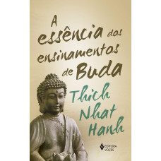 Essência dos ensinamentos de Buda, A <br /><br /> <small>THICH NHAT HANH</small>