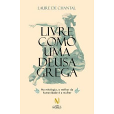 Livre como uma deusa grega <br /><br /> <small>LAURE DE CHANTAL</small>