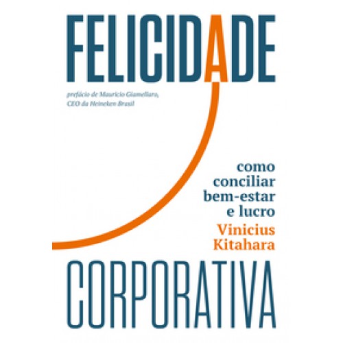 Felicidade corporativa - Como conciliar bem-estar e lucro <br /><br /> <small>VINICIUS KITAHARA; MAURICIO GLAMELLARO, THIAGO LAGAZ-</small> Felicidade corporativa - Como conciliar bem-estar e lucro <br /><br /> <small>VINICIUS KITAHARA; MAURICIO GLAMELLARO, THIAGO LAGAZ-</small>