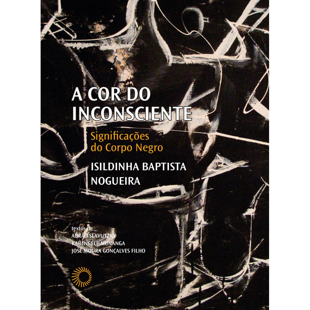 A Cor do inconsciente - Significações do corpo negro <br /><br /> <small>Isildinha Baptista Nogueira; Abrão Slavutzky; Kabengele Munanga; José Moura Gonçalves Filho; Heidi Tabacof</small>