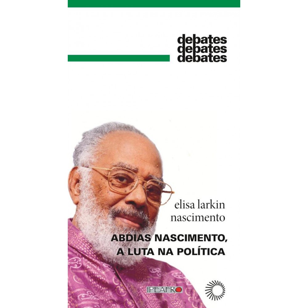 Abdias Nascimento, a luta na política <br /><br /> <small>Elisa Larkin Nascimento</small>