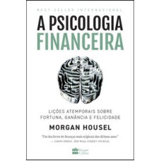 A psicologia financeira  -  lições atemporais sobre fortuna, ganância e felicidade