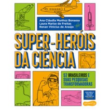 Super-Heróis da Ciência  -  52 cientistas e suas pesquisas transformadoras