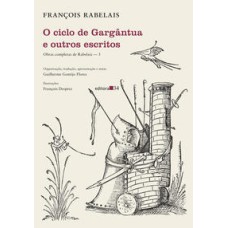 O ciclo de Gargântua e outros escritos  -  (Obras completas de Rabelais — 3) <br /><br /> <small>François Rabelais; Guilherme Gontijo Flores; François Desprez; </small>