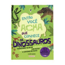 Então você acha que conhece... Os dinossauros   <br /><br /> <small>Laura Baker; Monica Fleischer Alves; </small>