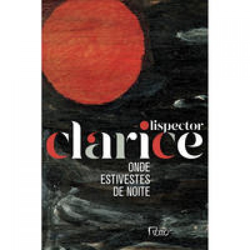 Onde estivestes de noite   <br /><br /> <small>CLARICE LISPECTOR-</small>
