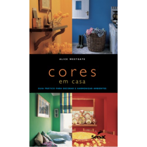 CORES EM CASA  -  GUIA PRATICO PARA DECORAR E HARMONIZAR AMBIENTES <br /><br /> <small>ALICE WESTGATE-</small>