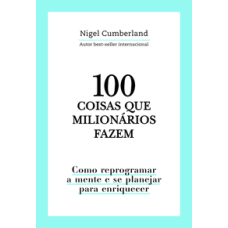100 coisas que milionários fazem  -  Como reprogramar a mente e se planejar para enriquecer <br /><br /> <small>NIGEL CUMBERLAND</small>
