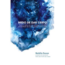 Medo de dar certo  -  Como o receio de não conseguir sustentar uma posição de sucesso pode paralisar você <br /><br /> <small>Natália Sousa; </small>