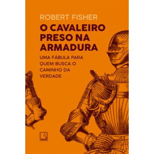 O cavaleiro preso na armadura   <br /><br /> <small>ROBERT FISHER-</small>