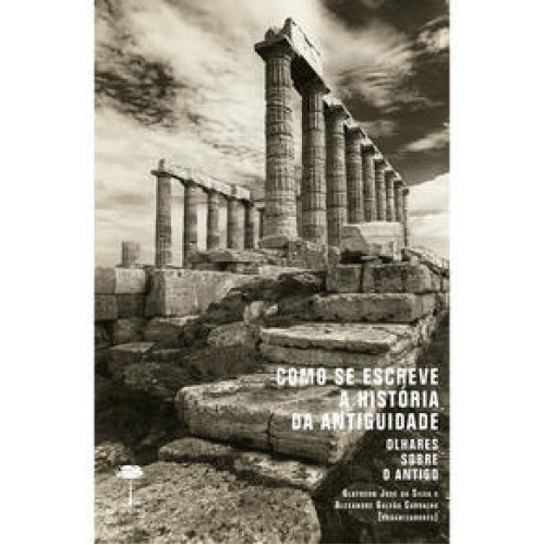 Como se Escreve a História da Antiguidade  -  Olhares sobre o antigo <br /><br /> <small>Glaydson José da Silva; Alexandre Galvão Carvalho; </small>