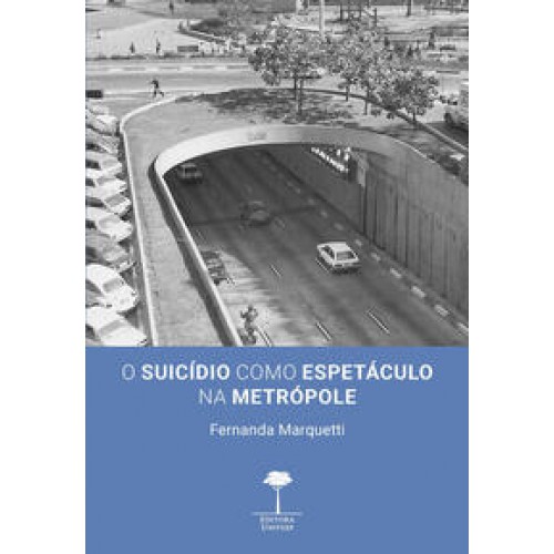 O Suicídio como Espetáculo na Metrópole  -  cenas, cenários e espectadores <br /><br /> <small>Fernanda Marquetti; </small>