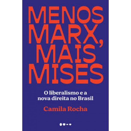Menos Marx, mais Mises  -  O liberalismo e a nova direita no Brasil <br /><br /> <small>CAMILA ROCHA-</small>