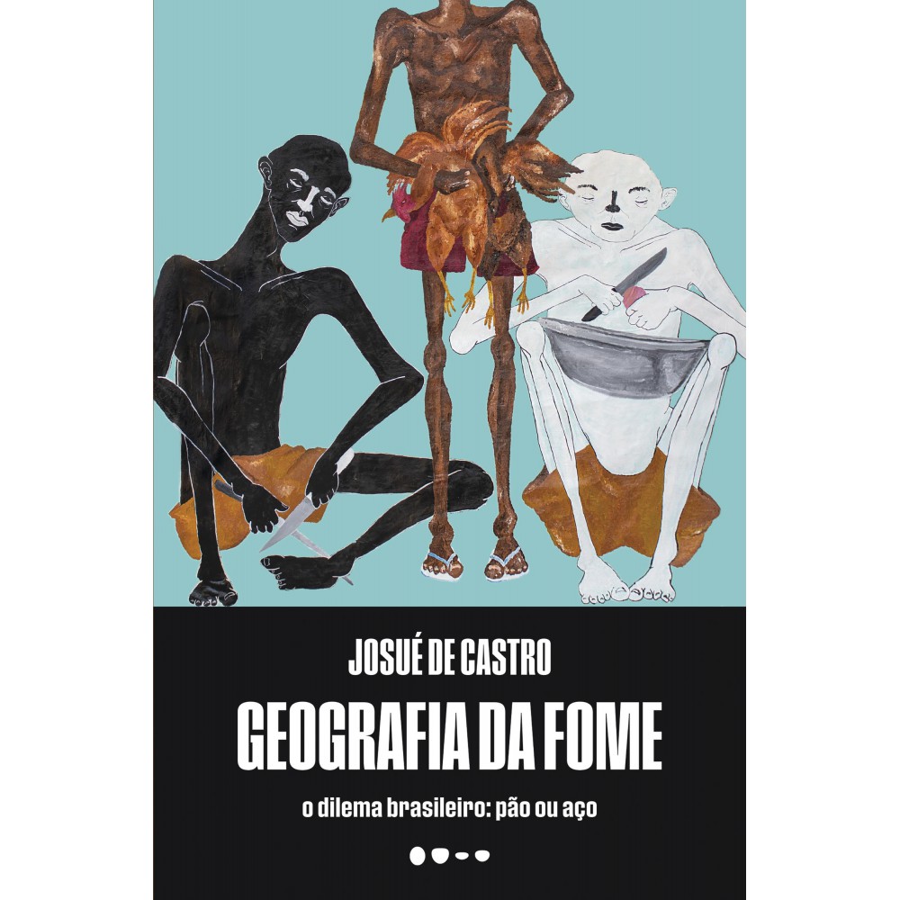 Geografia da fome - O dilema brasileiro: pão ou aço <br /><br /> <small>Josué de Castro; Milton Santos; Silvio Almeida; Cristina Gu</small>