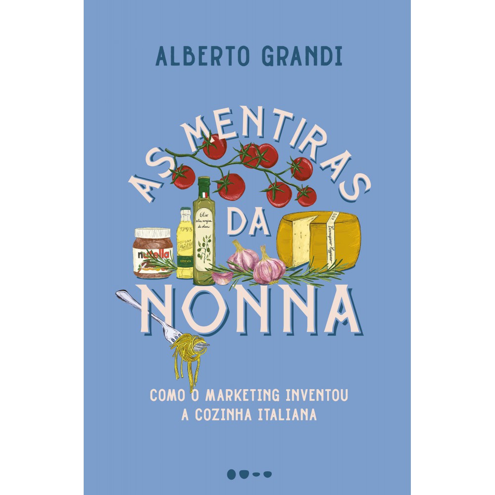 As mentiras da nonna - Como o marketing inventou a cozinha italiana <br /><br /> <small>Alberto Grandi; Alessandra Siedschlag; Violaine Cadinot</small>