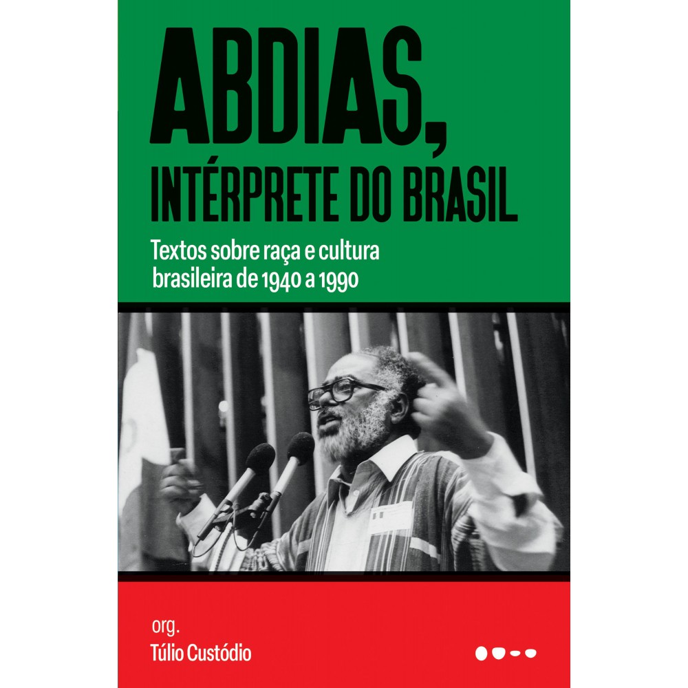 Abdias, intérprete do Brasil - Textos sobre raça e cultura brasileira de 1940 a 1990 <br /><br /> <small>Abdias Nascimento; Tulio Custódio; Tatiana Nascimento; Júlia França; Thaise Amorim</small>