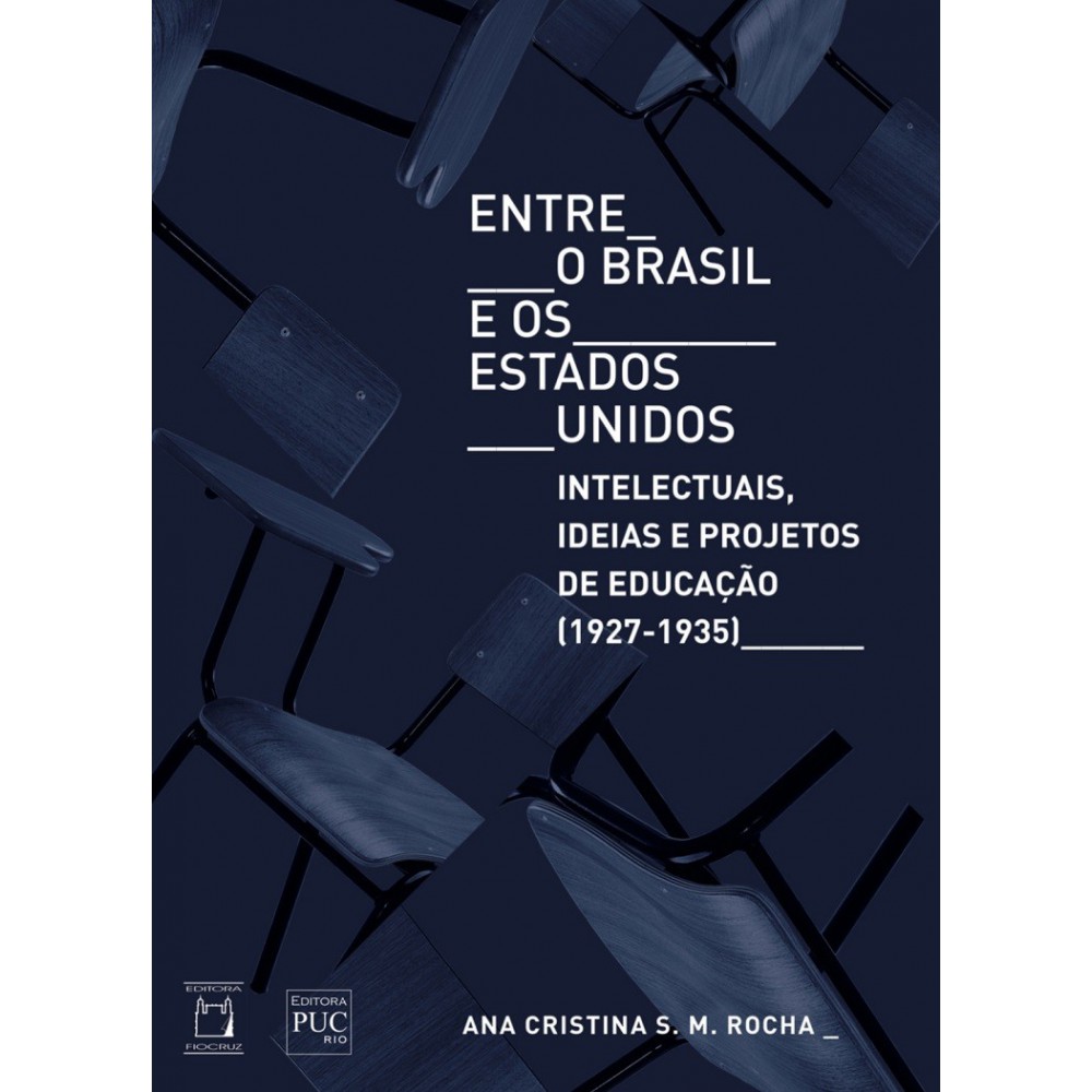 Entre o Brasil e os Estados Unidos - Intelectuais, ideias e projetos de educação (1927-1935) <br /><br /> <small>Ana Cristina S. M. Rocha</small>