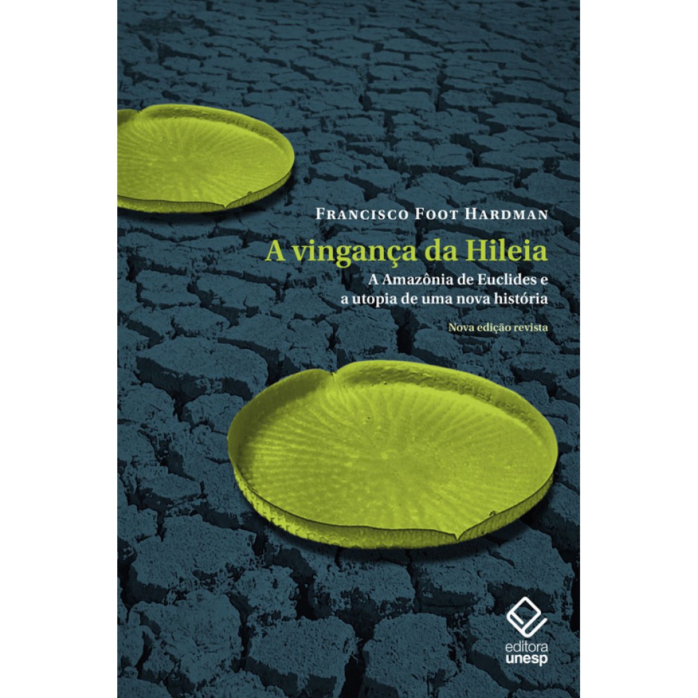 A vingança da Hileia - Nova edição - A Amazônia de Euclides e a utopia de uma nova história