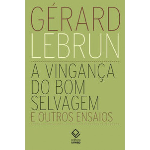 A vingança do bom selvagem e outros ensaios   <br /><br /> <small> GERARD LEBRUN-</small>