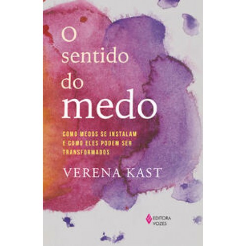O sentido do medo  -  Como medos se instalam e como eles podem ser transformados <br /><br /> <small>VERENA KAST-</small>