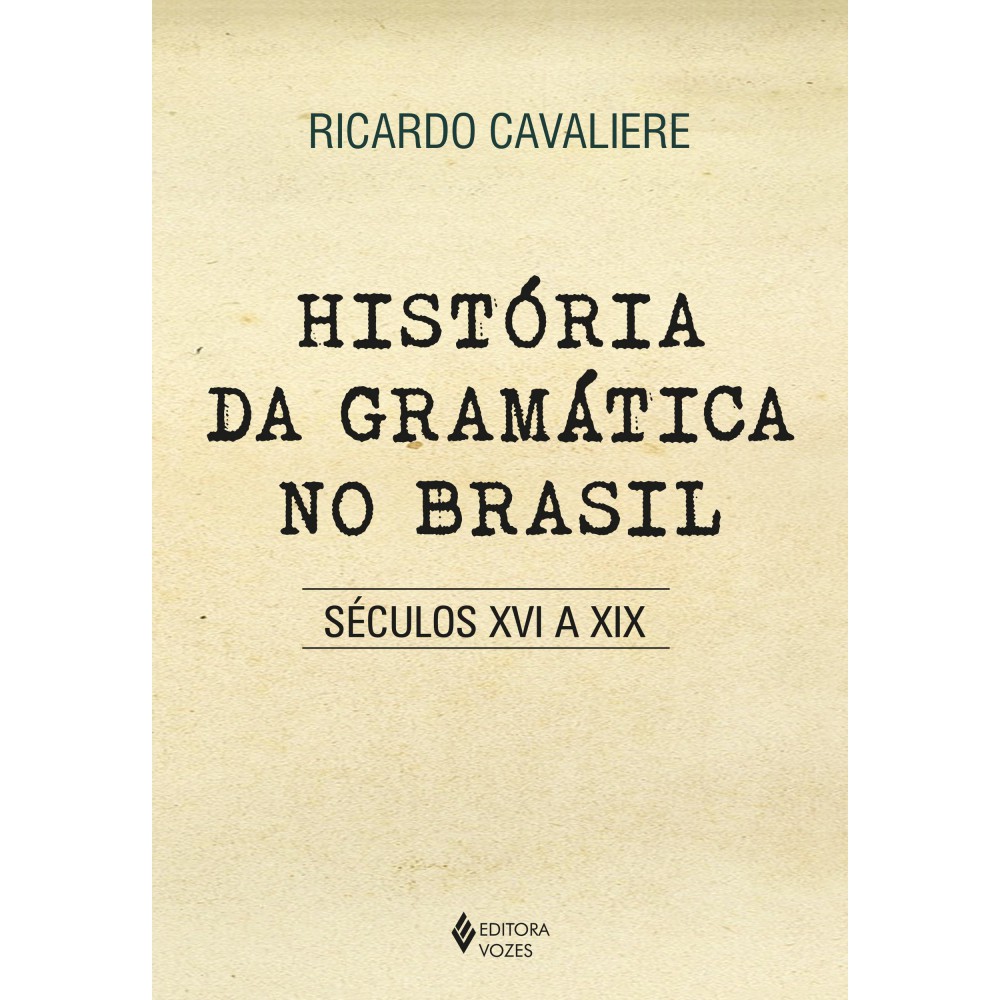 História da gramática no Brasil - Séculos XVI a XIX <br /><br /> <small>Ricardo Cavaliere</small>