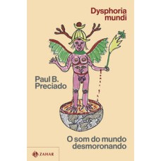Dysphoria mundi  -  O som do mundo desmoronando <br /><br /> <small>Paul B. Preciado; Eliana Aguiar; Celso Longo; Daniel Trench; </small>