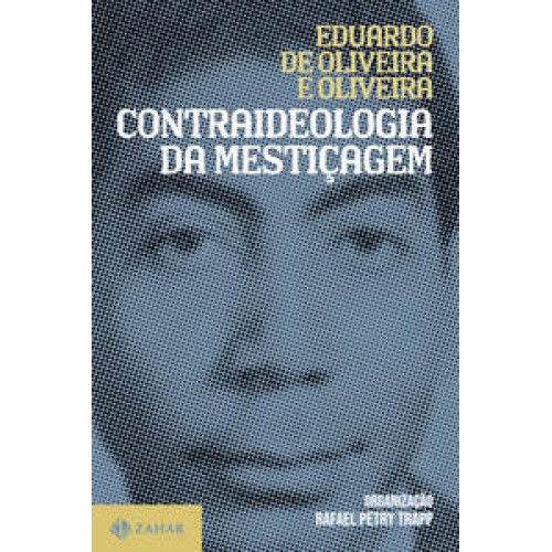 Contraideologia da mestiçagem   <br /><br /> <small>EDUARDO DE OLIVEIRA E OLIVEIRA</small>