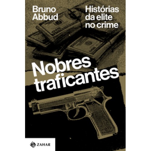 Nobres traficantes  -  Histórias da elite no crime <br /><br /> <small>BRUNO ABBUD-</small>