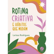 Rotina criativa e hábitos que mudam   <br /><br /> <small>RODRIGUS, LARISSA</small>