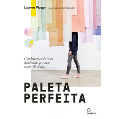 Paleta perfeita  -  Combinações de cor inspiradas por arte, moda e estilo <br /><br /> <small>LAUREN WAGER-</small>