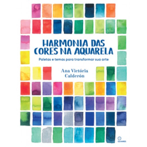 Harmonia das cores na aquarela  -  Paletas e temas para transformar sua arte <br /><br /> <small>ANA VICTORIA CALDERON-</small>