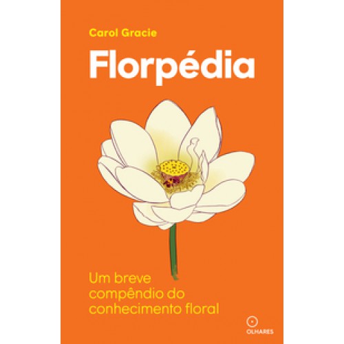 Florpédia  -  Um breve compêndio do conhecimento floral <br /><br /> <small>Carol Gracie; </small>