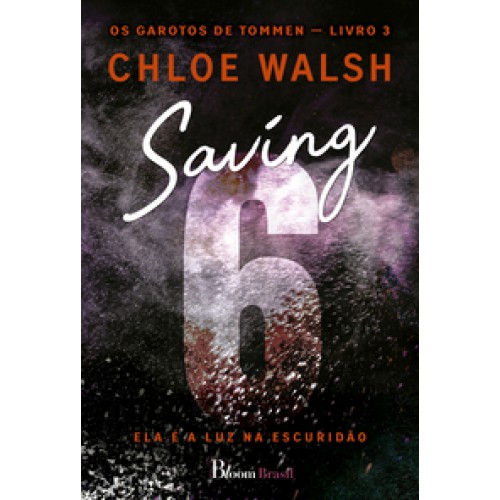 Saving 6 - Ela é a luz na escuridão <br /><br /> <small>CHLOE WALSH-</small> Saving 6 - Ela é a luz na escuridão <br /><br /> <small>CHLOE WALSH-</small>