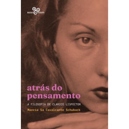 Atrás do pensamento  -  A filosofia de Clarice Lispector <br /><br /> <small>MARCIA SÁ CAVALCANTE SCHUBACK-</small>