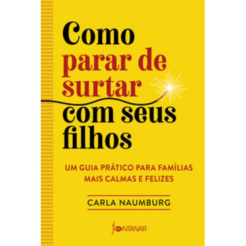Como parar de surtar com seus filhos  -  Um guia prático para famílias mais calmas e felizes <br /><br /> <small>CARLA NAUMBURG-</small>