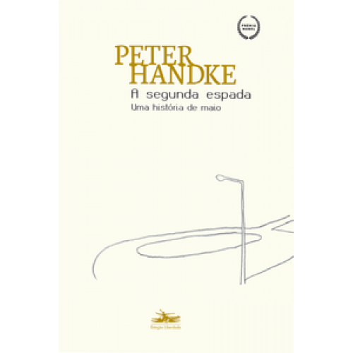 A segunda espada  -  Uma história de maio <br /><br /> <small>HANDKE, PETER-</small>