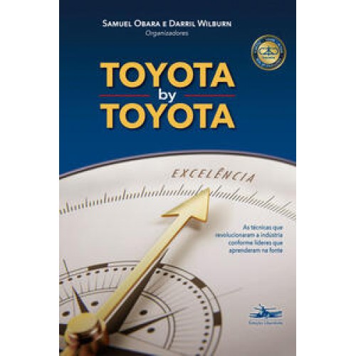 Toyota by Toyota  -  as técnicas que revolucionaram a indústria conforme líderes que aprenderam na fonte <br /><br /> <small>SAMUEL OBARA; DARRIL WILBURN-</small>