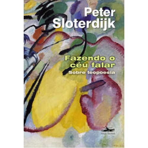 Fazendo o céu falar - Sobre teopoesia <br /><br /> <small>PETER SLOTERDIJK-</small> Fazendo o céu falar - Sobre teopoesia <br /><br /> <small>PETER SLOTERDIJK-</small>