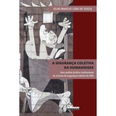 A segurança coletiva da humanidade  -  Uma análise jurídico-institucional do sistema de segurança coletiva da ONU <br /><br /> <small>Ielbo Marcus Lobo de Souza; </small>