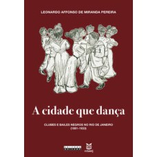 A cidade que dança  -  Clubes e bailes negros no Rio de Janeiro (1881-1933) <br /><br /> <small>Leonardo Affonso de Miranda Pereira; </small>