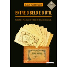 Entre o belo e o útil  -  Manuais e práticas do ensino do desenho no Brasil <br /><br /> <small>Renato Palumbo Dória; </small>