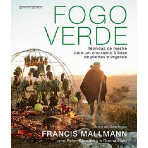 Fogo verde  -  Técnicas de mestre para um churrasco à base de plantas e vegetais <br /><br /> <small>FRANCIS MALLMANN-</small>