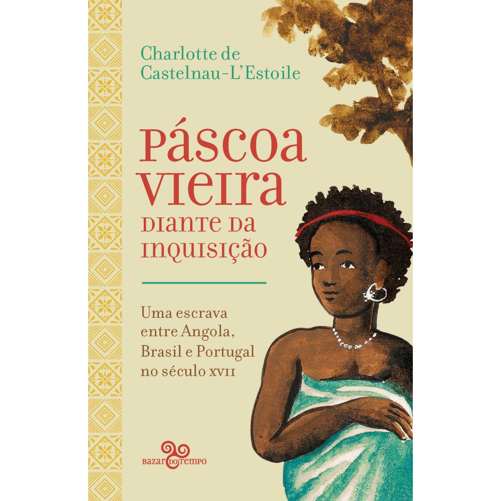 Páscoa Vieira diante da Inquisição - Uma escrava entre Angola, Brasil e Portugal no século XVII