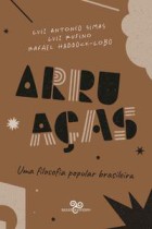 Arruaças  -  Uma filosofia popular brasileira <br /><br /> <small>Luiz Antonio Simas; Luiz Rufino; Rafael Haddock-Lobo; </small>