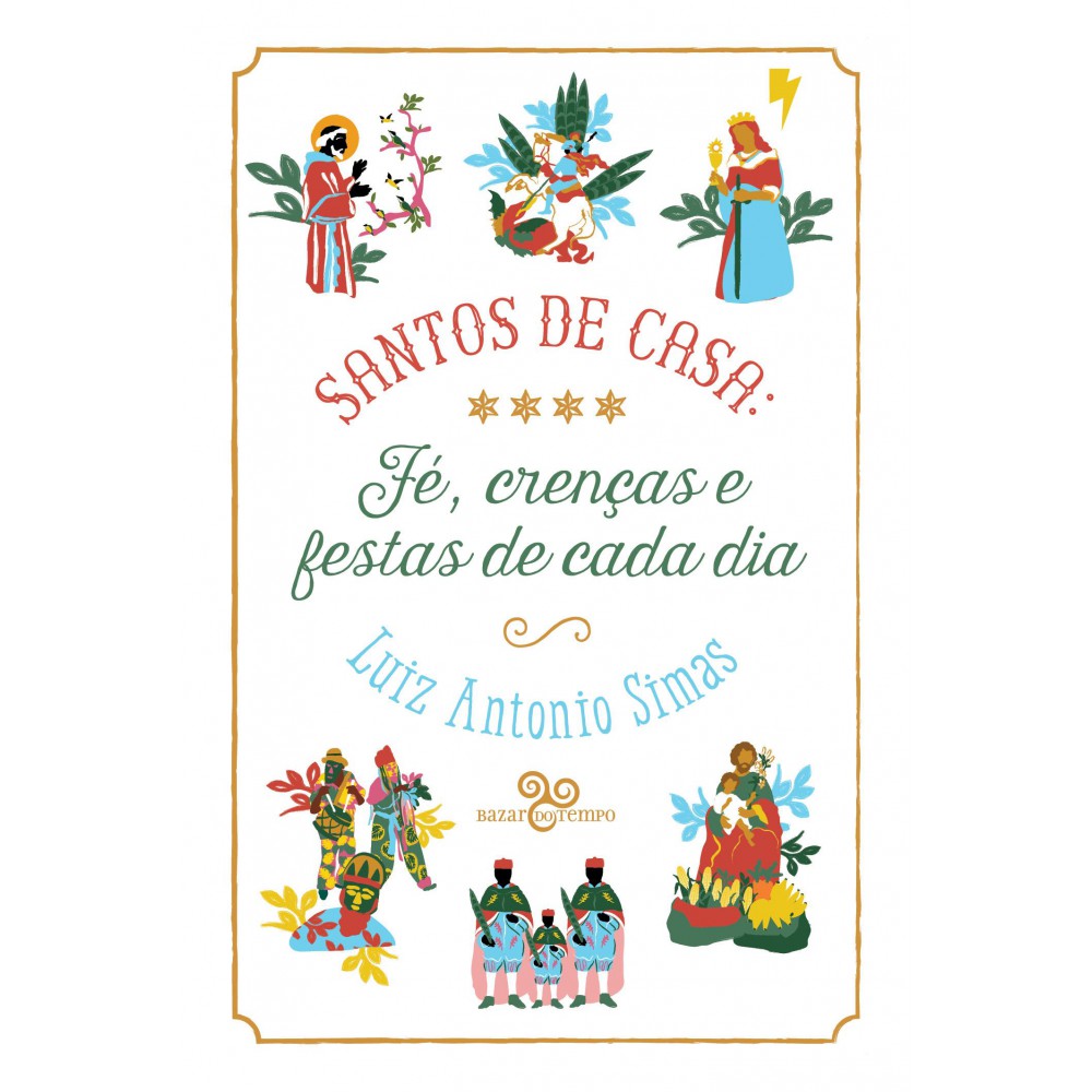 Santos de casa - Fé, crenças e festas de cada dia Santos de casa - Fé, crenças e festas de cada dia