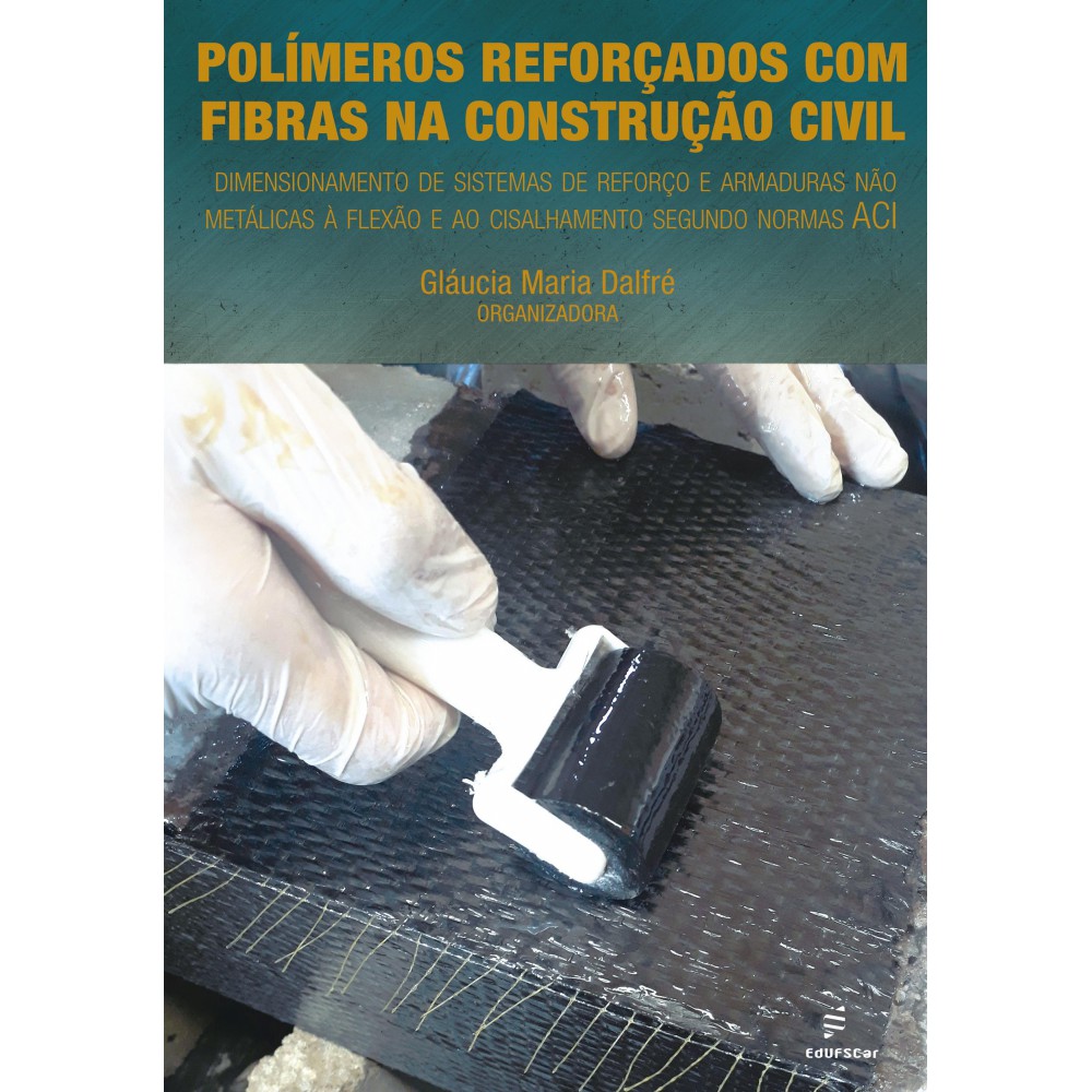 Polímeros reforçados com fibras na construção civil - Dimensionamento de sistemas de reforço e armaduras não metálicas à flexão e ao cisalhamento segundo normas ACI