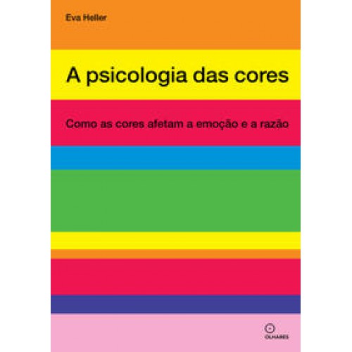 A psicologia das cores  -  Como as cores afetam a emoção e a razão <br /><br /> <small>EVA HELLER-</small>